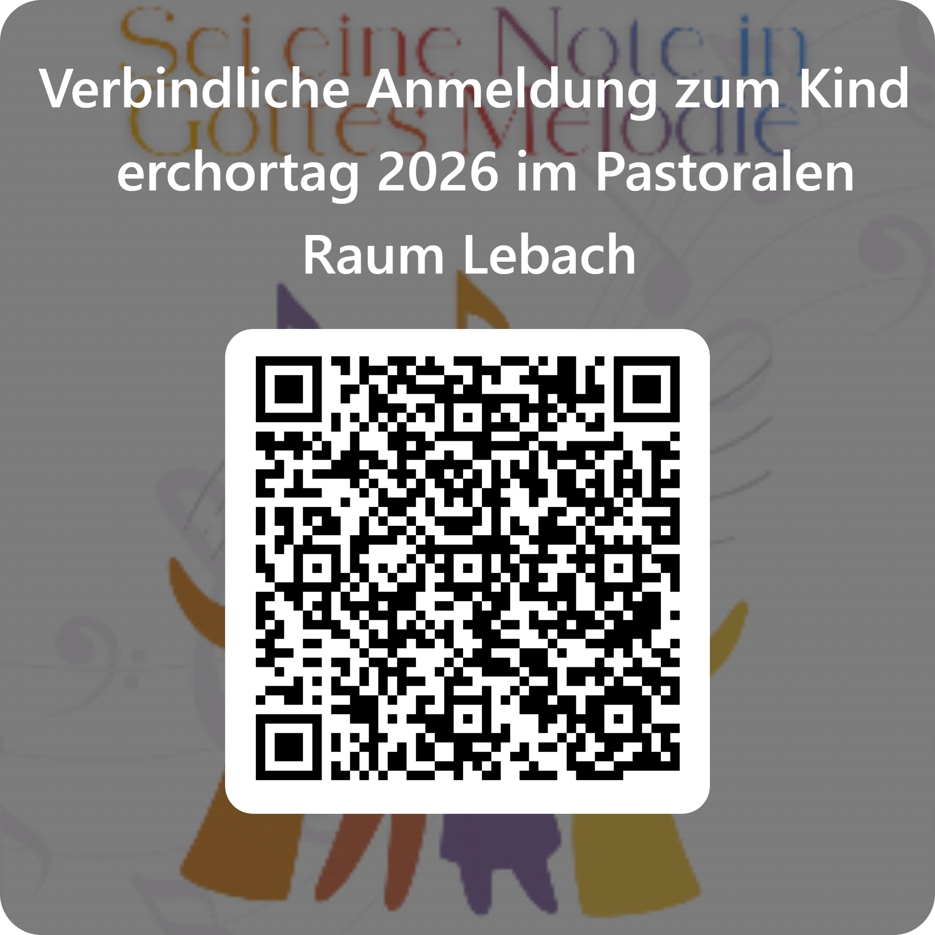 Das Bild zeigt eine Anmeldeseite zum Kinderchortag 2026. Im Hintergrund ist das bereits bekannte Plakat mit bunten Figuren und Musiknoten leicht unscharf zu sehen. Im Vordergrund steht in großen, weißen Buchstaben der Text: „Verbindliche Anmeldung zum Kinderchortag 2026 im Pastoralen Raum Lebach“. Darunter befindet sich zentral ein großer, schwarz-weißer QR-Code in einem abgerundeten weißen Feld. Dieser QR-Code dient dazu, die Anmeldung digital aufzurufen.